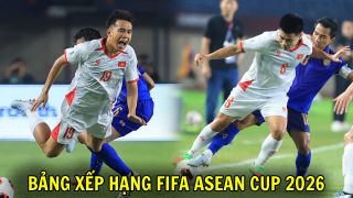 Bảng xếp hạng FIFA ASEAN Cup 2026 mới nhất: ĐT Việt Nam hết cửa vào Chung kết sau trận thua Thái Lan