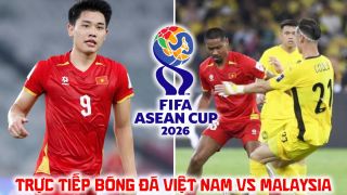 Xem trực tiếp bóng đá Việt Nam vs Malaysia ở đâu, kênh nào? Link trực tiếp FIFA ASEAN Cup 2026 hôm nay