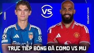 Xem trực tiếp bóng đá Como vs Man Utd ở đâu, kênh nào? Link xem trực tiếp Champions League hôm nay
