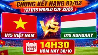 Lịch thi đấu VCK U15 World Cup 2026 hôm nay 30/10 - Kênh phát sóng U15 Việt Nam vs U15 Hungary