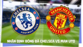 Nhận định bóng đá Chelsea vs Man Utd 19h30 ngày 31/10 - Dự đoán tỷ số Ngoại hạng Anh hôm nay