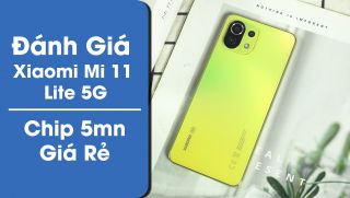 Đánh giá chi tiết Xiaomi Mi 11 Lite 5G: Quá đẹp, ngon trong phân khúc
