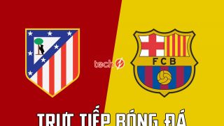 Trực tiếp bóng đá Atletico Madrid vs Barcelona - Link xem trực tiếp La Liga HD - Atletico vs Barca