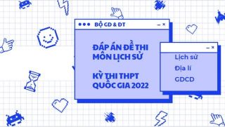 Đáp án và đề thi môn Lịch sử THPT Quốc gia 2022: Cập nhật nhanh nhất tại đây