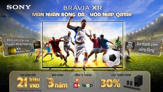 MUA TV SONY BRAVIA, NHẬN NGAY KHUYẾN MÃI HẤP DẪN TỪ CHƯƠNG TRÌNH MÃN NHÃN BÓNG ĐÁ – HÒA NHỊP QATAR'