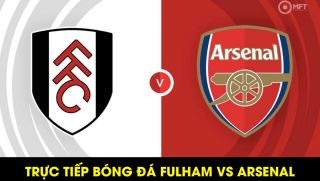 Xem trực tiếp bóng đá Fulham vs Arsenal ở đâu, kênh nào? Xem trực tuyến Ngoại hạng Anh Full HD