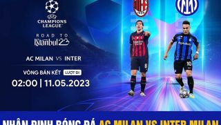 Nhận định bóng đá AC Milan vs Inter Milan, 2h00 ngày 11/5 tại Bán kết Cúp C1 - UEFA Champions League