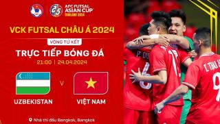 Xem trực tiếp futsal Việt Nam vs Uzbekistan ở đâu, kênh nào? Link xem trực tuyến tứ kết futsal châu Á 2024