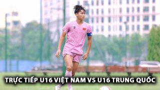 Xem trực tiếp bóng đá U16 Việt Nam vs U16 Trung Quốc ở đâu, kênh nào? Link xem trực tiếp U16 Việt Nam vs U16 Trung Quốc