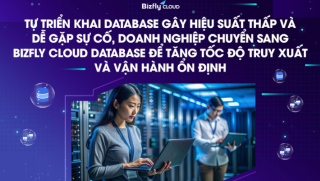 Doanh nghiệp chuyển sang Bizfly Cloud Database để tăng tốc độ truy xuất và vận hành ổn định