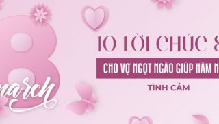 Gợi ý những lời chúc 8/3 ý nghĩa, ấn tượng mà chị em phụ nữ ai cũng muốn được nghe từ nửa kia