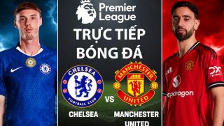Xem trực tiếp bóng đá Chelsea vs MU 2h ngày 19/4 ở đâu, kênh nào? Link trực tiếp Ngoại hạng Anh