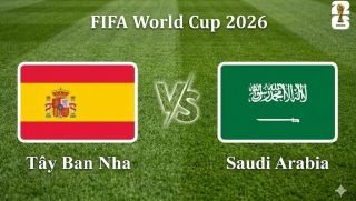 VTV6, VTV3 TRỰC TIẾP bóng đá Tây Ban Nha vs Ả Rập Xê Út hôm nay 21/6 - Link xem trực tiếp World Cup 2026 mới nhất