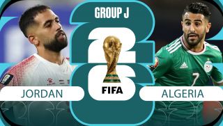 Nhận định, dự đoán kết quả Jordan vs Algeria, 10h00 ngày 23/6 - World Cup 2026: Bại tướng của ĐT Việt Nam gây thất vọng