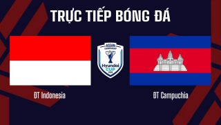 TRỰC TIẾP bóng đá Indonesia vs Campuchia, 20h30 ngày 27/7 - VTV6 trực tiếp AFF Cup 2026 hôm nay