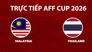 Link xem TRỰC TIẾP bóng đá Thái Lan vs Malaysia hôm nay 1/8 - VTV5, VTV6 trực tiếp AFF Cup 2026