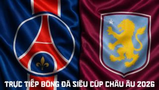 Link xem trực tiếp bóng đá PSG vs Aston Villa 2h ngày 13/8 - TV360 trực tiếp Siêu cúp châu Âu 2026