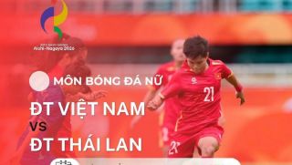 Kết quả bóng đá nữ Việt Nam vs Thái Lan - Link xem trực tiếp bóng đá nữ ASIAD 2026 trên VTV6
