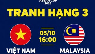Lịch thi đấu trận tranh hạng 3 FIFA ASEAN Cup 2026 - ĐT Việt Nam đại chiến Malaysia khi nào?