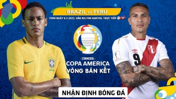 Nhận định bóng đá chuyên gia trận Brazil vs Peru 6h00 ngày 6/7, bán kết kết Copa America 2021
