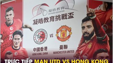 Trực tiếp bóng đá MU vs Hong Kong, 19h ngày 30/5 - Link xem trực tiếp Man Utd giao hữu FULL HD