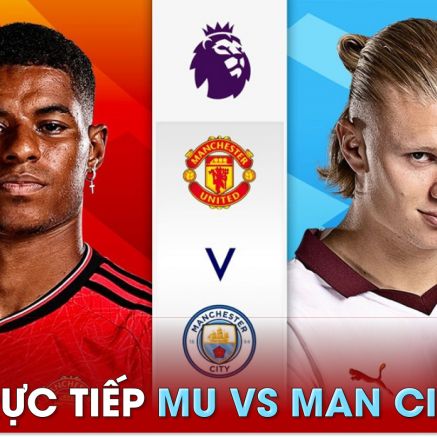 Xem trực tiếp bóng đá MU vs Man City ở đâu, kênh nào? Link xem trực tiếp Ngoại hạng Anh FULL HD