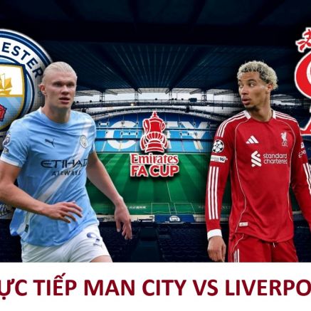 Trực tiếp Man City vs Liverpool - 18h45 ngày 4/4 . Link xem trực tiếp Tứ kết FA Cup mới nhất