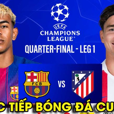 Trực tiếp bóng đá Barca vs Atletico Madrid 2h00 ngày 9/4 - Link xem Cúp C1 Champions League FullHD