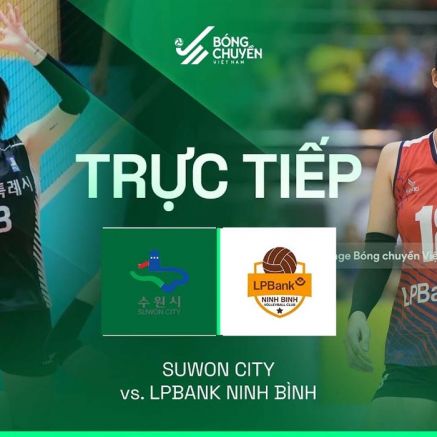 Trực tiếp bóng chuyền nữ Cúp VTV9 Bình Điền 16/5 - Link xem trực tiếp LPBank Ninh Bình vs Suwon City