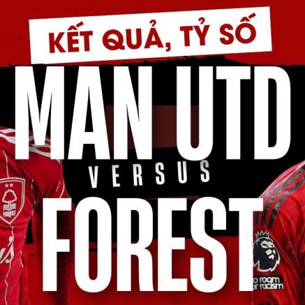 Kết quả, tỷ số MU vs Nottingham 18h30 hôm nay 17/5: Bruno Fernandes đi vào lịch sử Ngoại hạng Anh