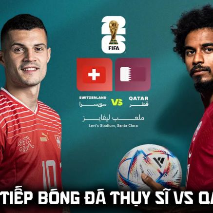 Xem trực tiếp bóng đá Qatar vs Thụy Sĩ ở đâu, kênh nào? Link trực tiếp VCK World Cup 2026 trên VTV