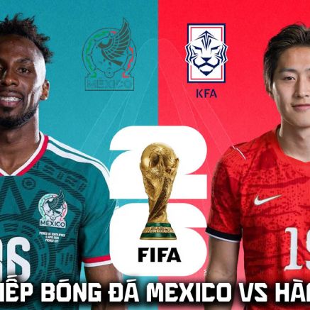 VTV trực tiếp bóng đá Mexico vs Hàn Quốc 8h ngày 19/6 - Link xem trực tiếp World Cup 2026 hôm nay