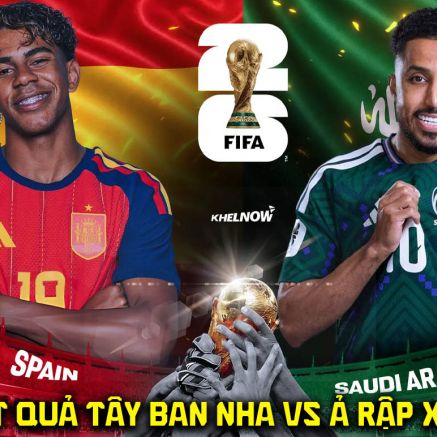 Kết quả, tỷ số Tây Ban Nha vs Ả rập Xê út - World Cup 2026: Lamine Yamal nhấn chìm ông lớn châu Á?