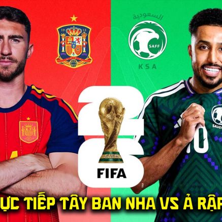 VTV trực tiếp bóng đá Tây Ban Nha vs Ả rập Xê út hôm nay 21/6 - Link xem trực tiếp World Cup 2026