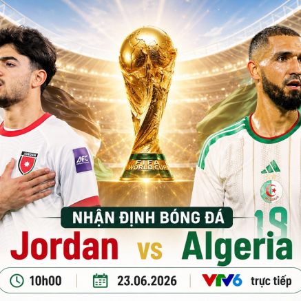 VTV trực tiếp bóng đá Jordan vs Algeria - Link xem trực tiếp World Cup 2026 hôm nay 23/6