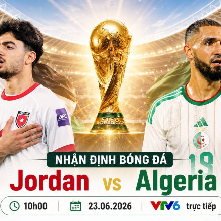 Link xem TRỰC TIẾP bóng đá Jordan vs Algeria ngày 23/6 - VTV6 trực tiếp World Cup 2026 hôm nay