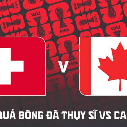 Kết quả, tỷ số Thụy Sĩ vs Canada hôm nay 25/6 - VCK World Cup 2026: BXH bảng B có bất ngờ lớn