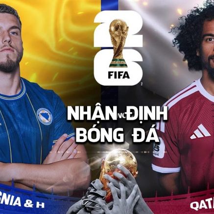 Nhận định bóng đá Bosnia vs Qatar 2h00 ngày 25/6 - World Cup 2026: ĐKVĐ châu Á tạo địa chấn?