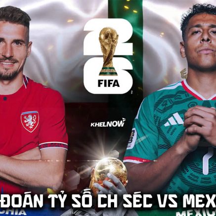Dự đoán tỷ số CH Séc vs Mexico 8h00 ngày 25/6 - Nhận định bóng đá World Cup 2026 hôm nay