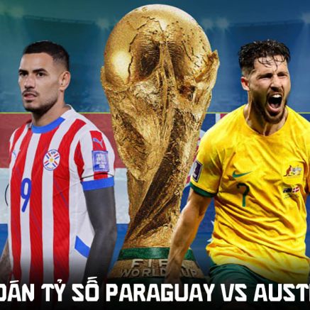 Dự đoán tỷ số Paraguay vs Úc 9h00 ngày 26/6 - Nhận định bóng đá World Cup 2026 hôm nay