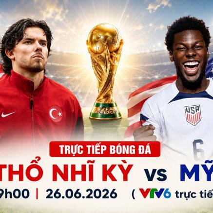 VTV trực tiếp bóng đá Thổ Nhĩ Kỳ vs Mỹ - Link xem trực tiếp World Cup 2026 hôm nay 26/6