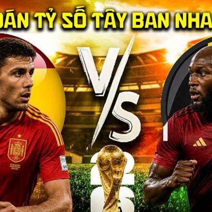 Dự đoán tỷ số Tây Ban Nha vs Bỉ lúc 2h ngày 11/7 - Nhận định bóng đá World Cup 2026 hôm nay