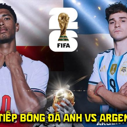 VTV3 VTV6 trực tiếp bóng đá Anh vs Argentina 2h ngày 16/7 - Link xem trực tiếp World Cup 2026 VTVGo