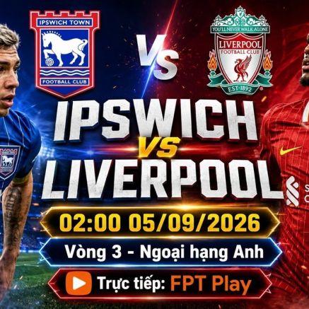 Trực tiếp bóng đá Ipswich Town vs Liverpool - Link xem trực tiếp Ngoại hạng Anh hôm nay 5/9 trên FPT Play
