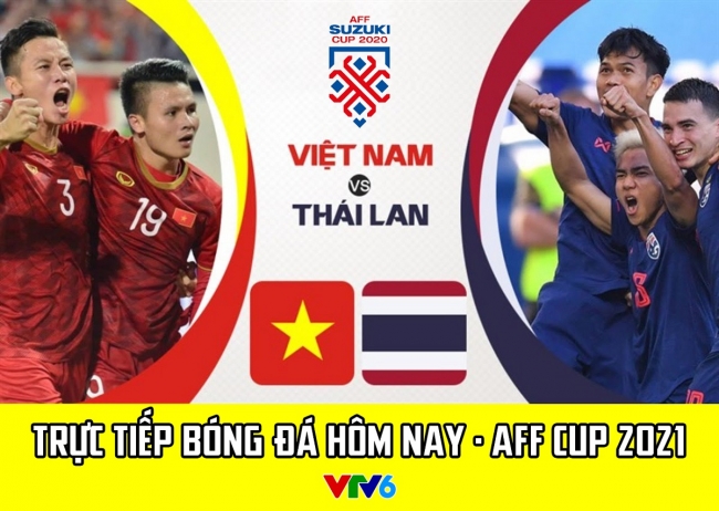Xem trực tiếp bóng đá Việt Nam vs Thái Lan ở đâu kênh nào? Lịch thi đấu AFF Cup 2021, Trực tiếp VTV6
