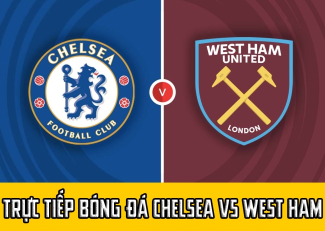 Trực tiếp bóng đá Chelsea vs West Ham; Link xem K+ FULL HD; Trực tiếp bóng đá Ngoại hạng Anh hôm nay