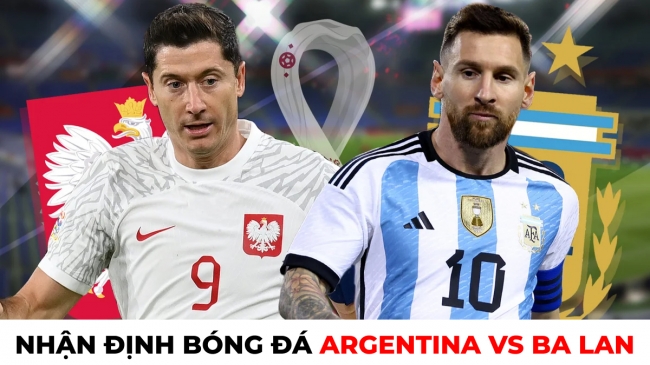Nhận định bóng đá Argentina vs Ba Lan, 2h ngày 30/11 - World Cup 2022: Messi so tài Lewandowski