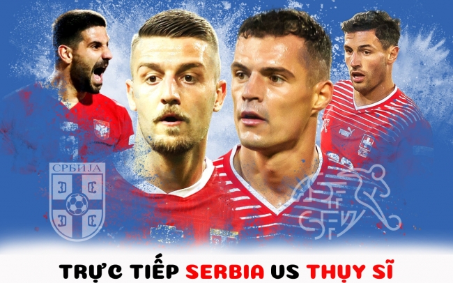 Trực tiếp bóng đá Serbia vs Thụy Sĩ - Bảng G World Cup 2022 - Link trực tiếp World Cup trên VTV