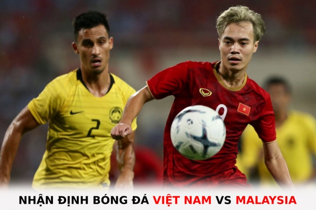 Nhận định bóng đá Việt Nam vs Malaysia - Bảng B AFF Cup 2022: Chiếm lại ngôi đầu bảng?