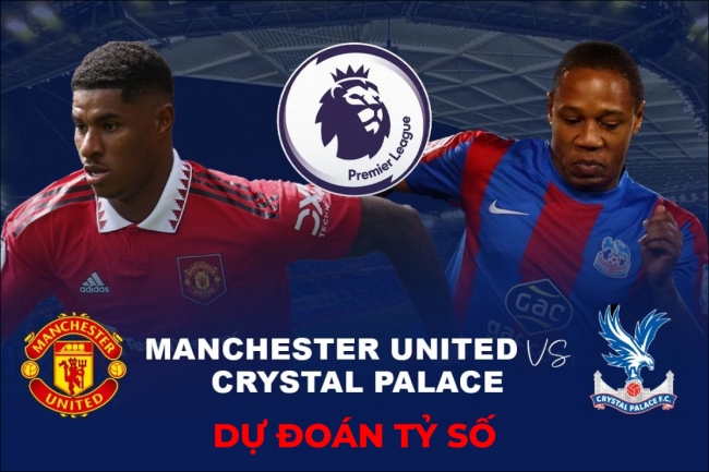 Dự đoán tỷ số MU vs Crystal Palace, 22h ngày 4/2 - Vòng 22 Ngoại hạng Anh